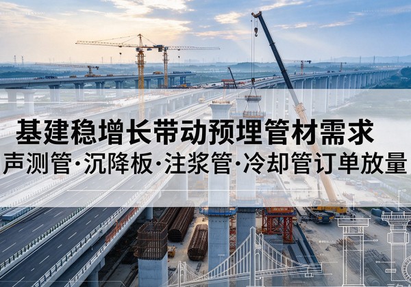 尉氏基建稳增长带动预埋监测管材需求，声测管、沉降板、注浆管订单持续放量